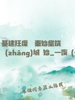 基建狂魔從給秦始皇筑長(zhǎng)城開始
