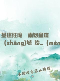 基建狂魔從給秦始皇筑長(zhǎng)城開始