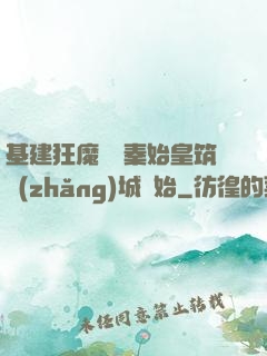 基建狂魔從給秦始皇筑長(zhǎng)城開始
