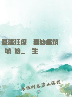 基建狂魔從給秦始皇筑長城開始