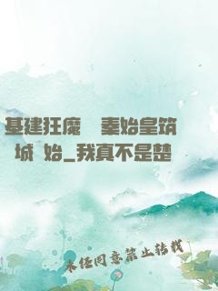 基建狂魔從給秦始皇筑長城開始