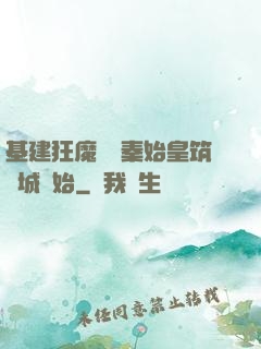 基建狂魔從給秦始皇筑長城開始