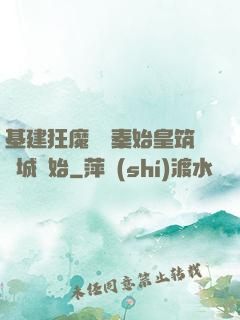 基建狂魔從給秦始皇筑長城開始