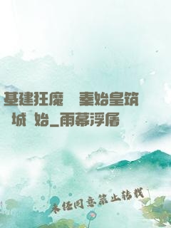 基建狂魔從給秦始皇筑長城開始
