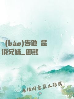 報(bào)告他倆是假兄妹