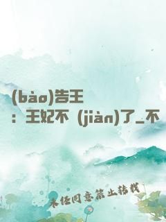 報(bào)告王爺將軍：王妃不見(jiàn)了