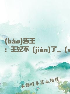 報(bào)告王爺將軍：王妃不見(jiàn)了