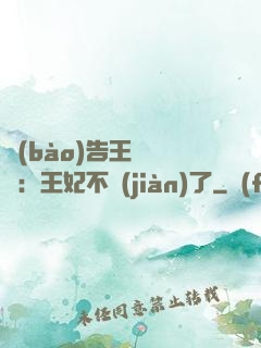 報(bào)告王爺將軍：王妃不見(jiàn)了