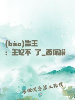報(bào)告王爺將軍：王妃不見了