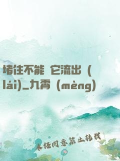 堵住不能讓它流出來(lái)