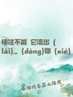 堵住不能讓它流出來(lái)