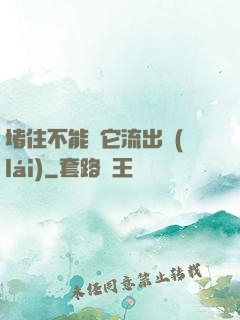 堵住不能讓它流出來(lái)