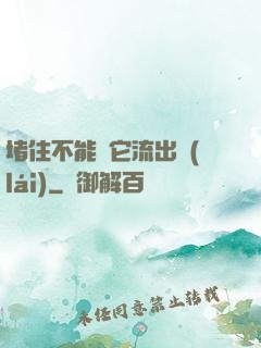 堵住不能讓它流出來(lái)