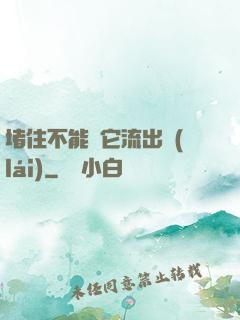 堵住不能讓它流出來(lái)