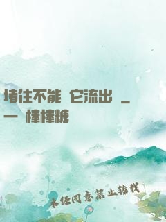 堵住不能讓它流出來