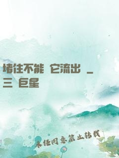 堵住不能讓它流出來