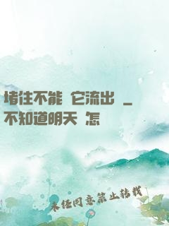 堵住不能讓它流出來