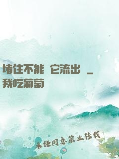 堵住不能讓它流出來