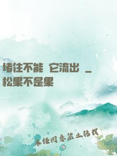 堵住不能讓它流出來