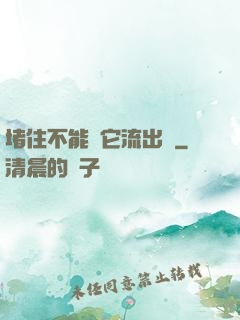 堵住不能讓它流出來