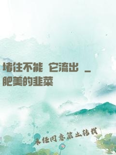 堵住不能讓它流出來