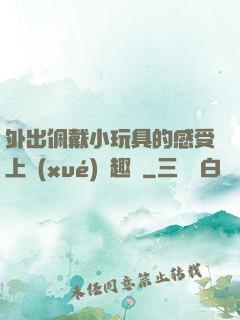 外出佩戴小玩具的感受上學(xué)筆趣閣