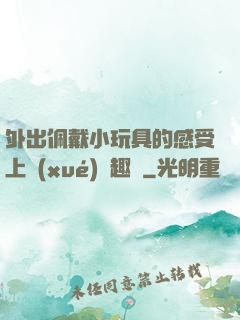 外出佩戴小玩具的感受上學(xué)筆趣閣