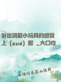 外出佩戴小玩具的感受上學(xué)筆趣閣