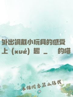 外出佩戴小玩具的感受上學(xué)筆趣閣