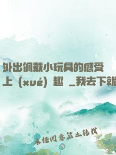 外出佩戴小玩具的感受上學(xué)筆趣閣