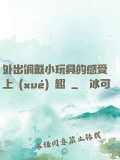 外出佩戴小玩具的感受上學(xué)筆趣閣