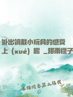 外出佩戴小玩具的感受上學(xué)筆趣閣