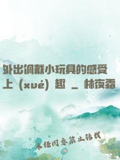 外出佩戴小玩具的感受上學(xué)筆趣閣