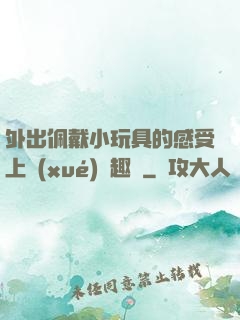 外出佩戴小玩具的感受上學(xué)筆趣閣