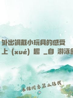 外出佩戴小玩具的感受上學(xué)筆趣閣