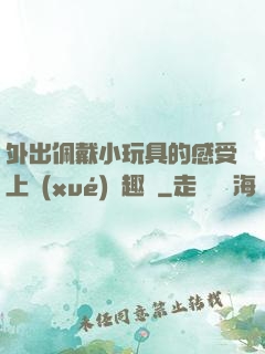 外出佩戴小玩具的感受上學(xué)筆趣閣
