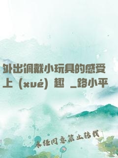 外出佩戴小玩具的感受上學(xué)筆趣閣