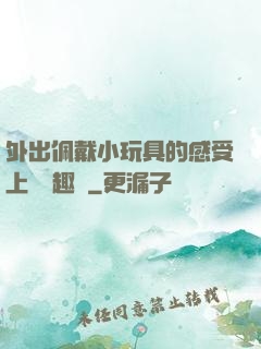 外出佩戴小玩具的感受上學筆趣閣