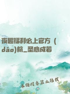 夜趣福利必上官方導(dǎo)航