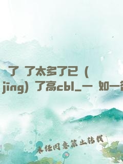 夠了夠了太多了已經(jīng)滿了高cbl