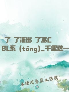 夠了夠了流出來了高CBL系統(tǒng)
