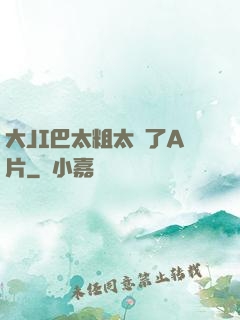 大JI巴太粗太長了A片