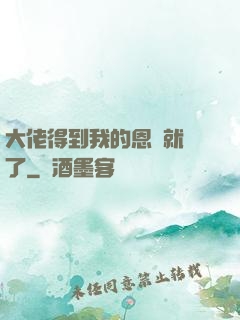 大佬得到我的恩寵就變了