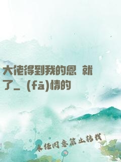 大佬得到我的恩寵就變了