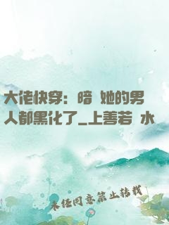大佬快穿：暗戀她的男人都黑化了