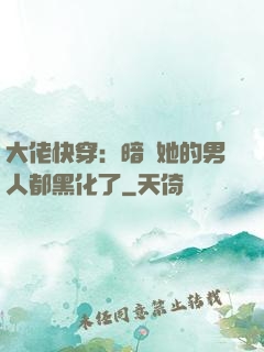 大佬快穿：暗戀她的男人都黑化了