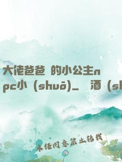 大佬爸爸們的小公主npc小說(shuō)