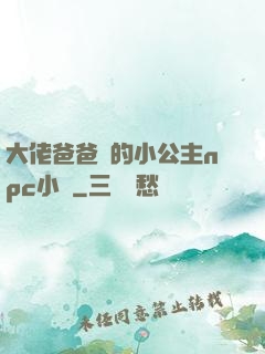 大佬爸爸們的小公主npc小說