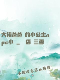 大佬爸爸們的小公主npc小說
