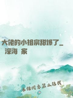 大佬的小祖宗甜爆了